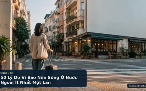 50 Lý Do Vì Sao Nên Sống Ở Nước Ngoài Ít Nhất Một Lần